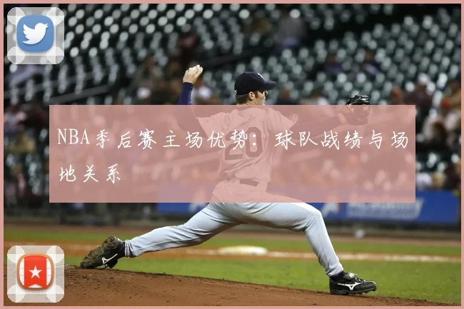 NBA季后赛主场优势：球队战绩与场地关系
