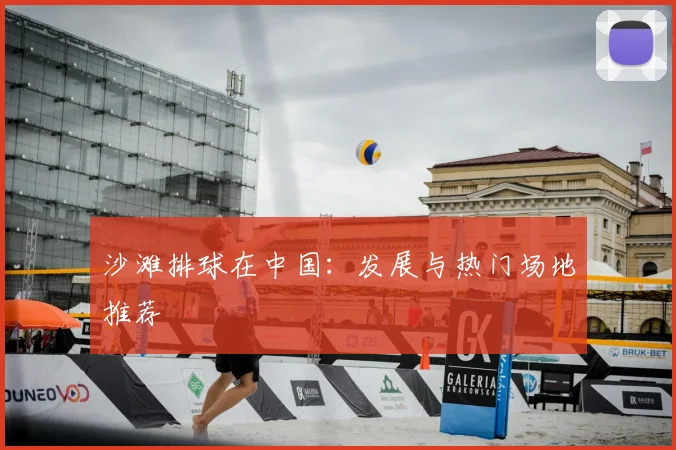沙滩排球在中国：发展与热门场地推荐