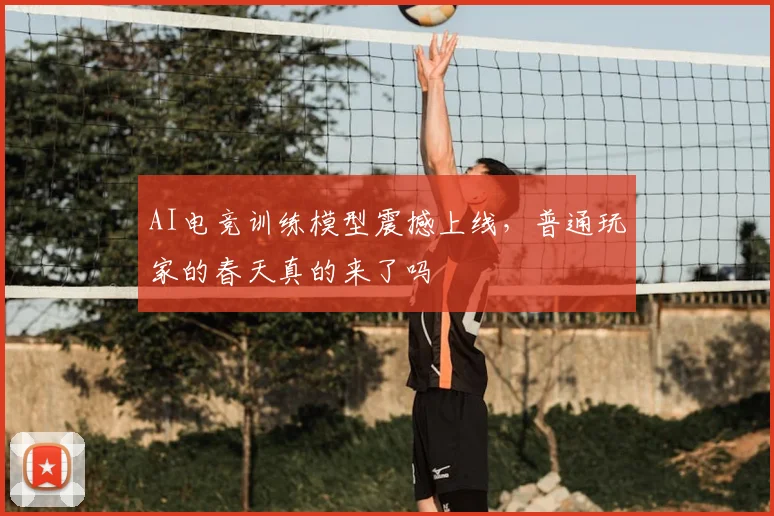 AI电竞训练模型震撼上线，普通玩家的春天真的来了吗