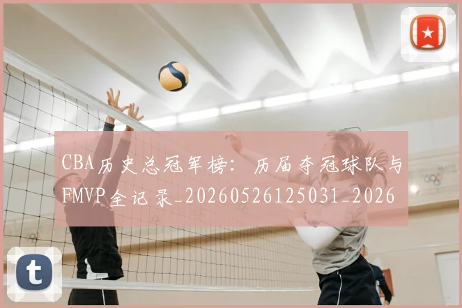 CBA历史总冠军榜:历届夺冠球队与FMVP全记录_20260526125031_20260606165155