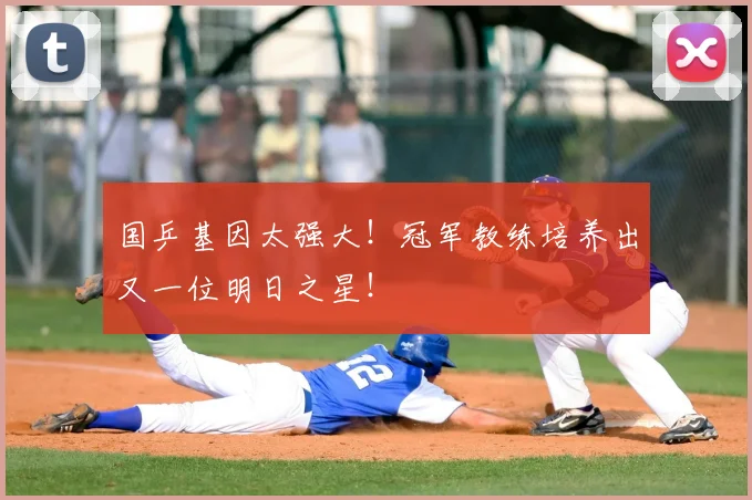 国乒基因太强大！冠军教练培养出又一位明日之星！