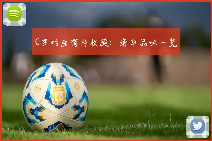 C罗的座驾与收藏：奢华品味一览