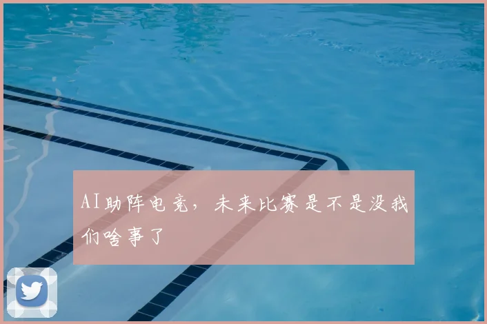 AI助阵电竞，未来比赛是不是没我们啥事了