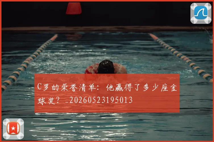 C罗的荣誉清单：他赢得了多少座金球奖？_20260523195013