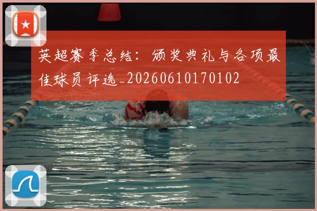 英超赛季总结：颁奖典礼与各项最佳球员评选_20260610170102