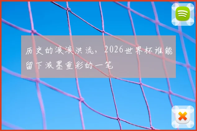 历史的滚滚洪流，2026世界杯谁能留下浓墨重彩的一笔